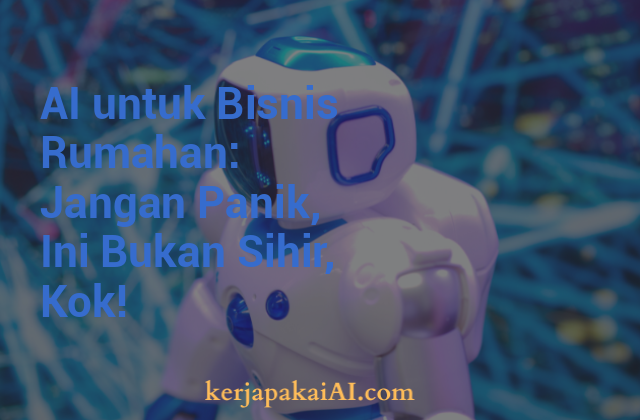 AI untuk Bisnis Rumahan: Jangan Panik, Ini Bukan Sihir, Kok!