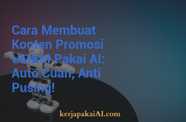 Cara Membuat Konten Promosi UMKM Pakai AI: Auto Cuan, Anti Pusing!