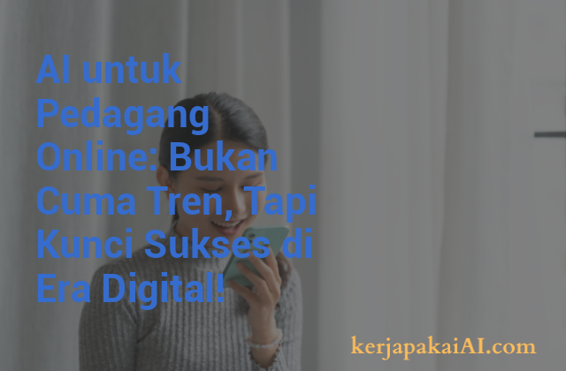 AI untuk Pedagang Online: Bukan Cuma Tren, Tapi Kunci Sukses di Era Digital!