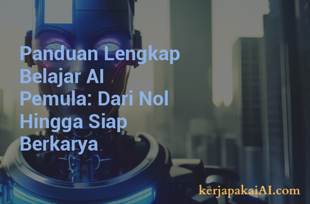 Panduan Lengkap Belajar AI Pemula: Dari Nol Hingga Siap Berkarya