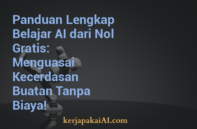 Panduan Lengkap Belajar AI dari Nol Gratis: Menguasai Kecerdasan Buatan Tanpa Biaya!
