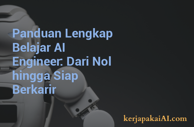 Panduan Lengkap Belajar AI Engineer: Dari Nol hingga Siap Berkarir
