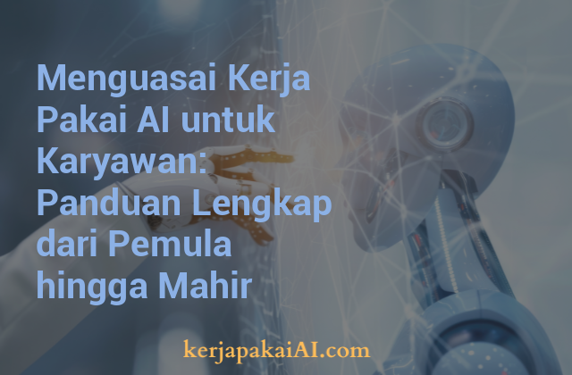 Menguasai Kerja Pakai AI untuk Karyawan: Panduan Lengkap dari Pemula hingga Mahir
