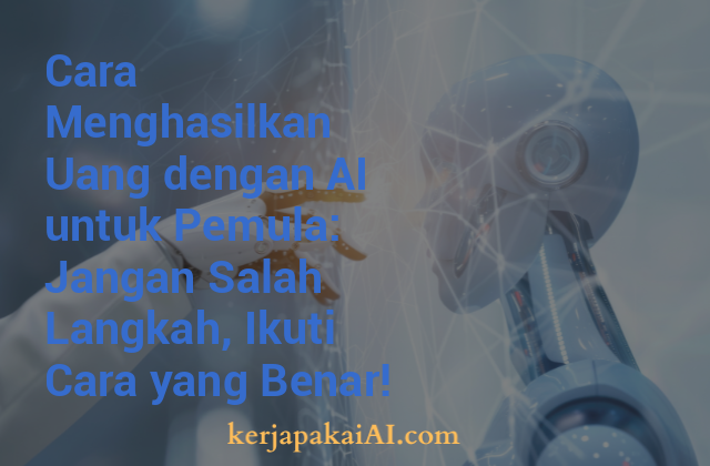 Cara Menghasilkan Uang dengan AI untuk Pemula: Jangan Salah Langkah, Ikuti Cara yang Benar!