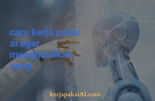 cara kerja pakai ai agar menghasilkan uang