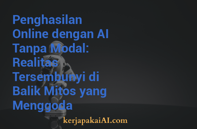 Penghasilan Online dengan AI Tanpa Modal: Realitas Tersembunyi di Balik Mitos yang Menggoda