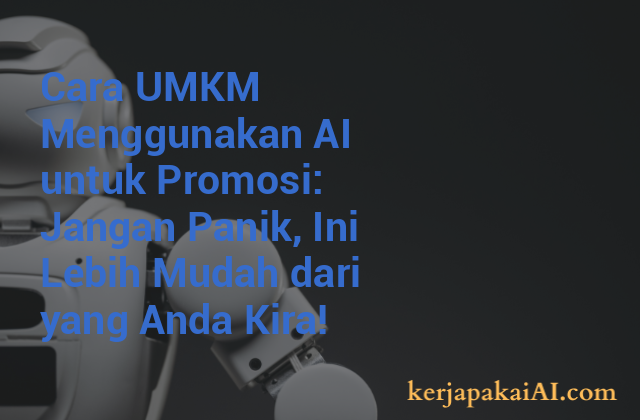 Cara UMKM Menggunakan AI untuk Promosi: Jangan Panik, Ini Lebih Mudah dari yang Anda Kira!