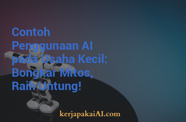 Contoh Penggunaan AI pada Usaha Kecil: Bongkar Mitos, Raih Untung!