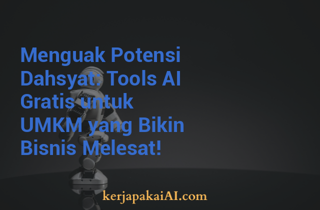 Menguak Potensi Dahsyat: Tools AI Gratis untuk UMKM yang Bikin Bisnis Melesat!
